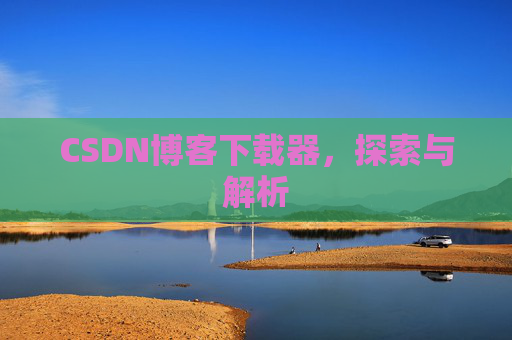 CSDN博客下载器，探索与解析