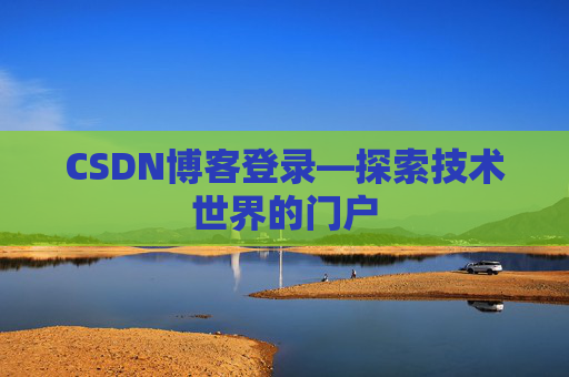 CSDN博客登录—探索技术世界的门户