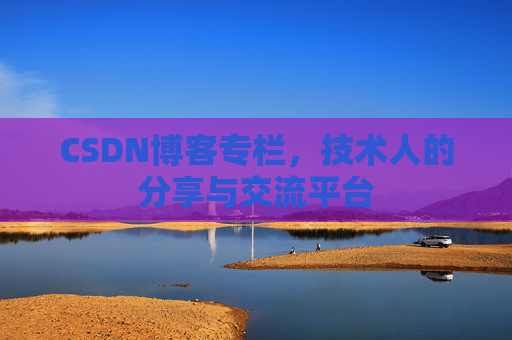CSDN博客专栏，技术人的分享与交流平台